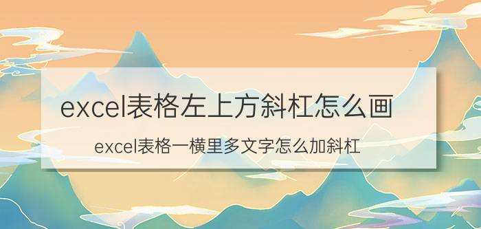 excel表格左上方斜杠怎么画 excel表格一横里多文字怎么加斜杠？